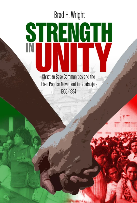 Strength in Unity: Christian Base Communities and the Urban Popular Movement in Guadalajara, 1965-1994