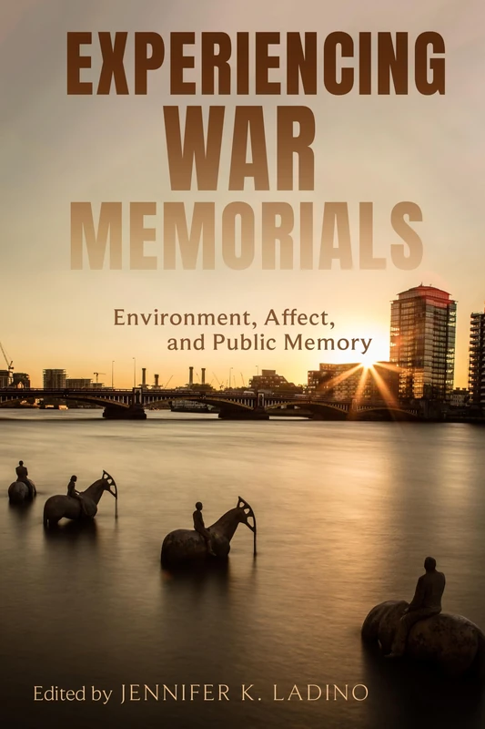 Experiencing War Memorials: Environment, Affect, and Public Memory (War, Memory, and Culture)