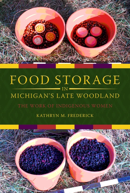 Food Storage in Michigan's Late Woodland: The Work of Indigenous Women (Midwest Archaeological Perspectives)