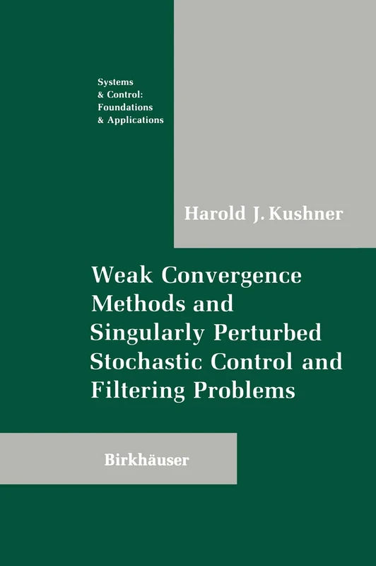 Weak Convergence Methods and Singularly Perturbed Stochastic Control and Filtering Problems (Systems & Control: Foundations & Applications)