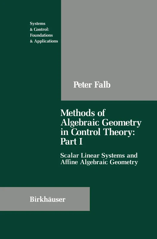 Methods of Algebraic Geometry in Control Theory: Part I: Scalar Linear Systems and Affine Algebraic Geometry (Systems & Control: Foundations & Applications)