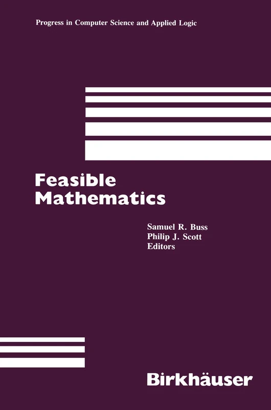 Feasible Mathematics: "A Mathematical Sciences Institute Workshop, Ithaca, New York, June 1989": 9 (Progress in Computer Science and Applied Logic, 9)