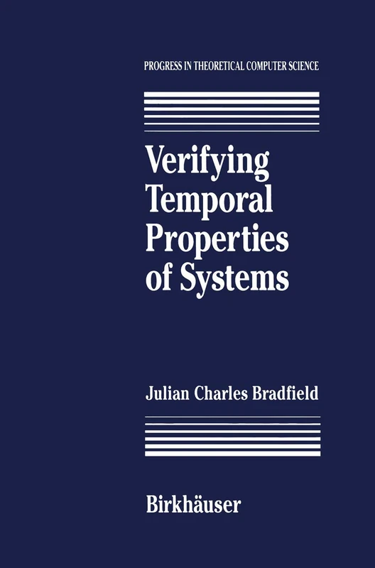 Verifying Temporal Properties of Systems (Progress in Theoretical Computer Science)