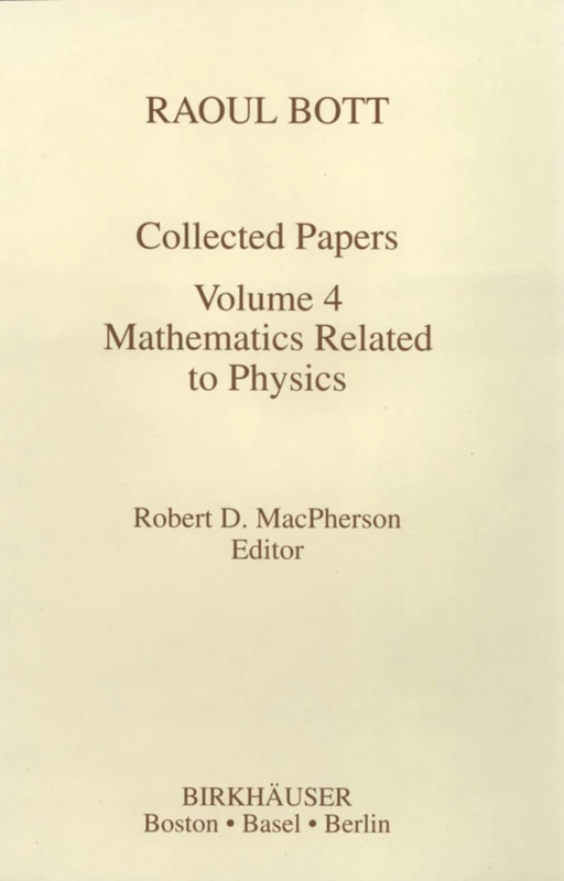Raoul Bott: Collected Papers: Volume 4: Mathematics Related to Physics (Contemporary Mathematicians)
