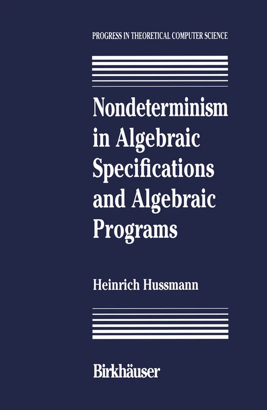 Nondeterminism in Algebraic Specifications and Algebraic Programs (Progress in Theoretical Computer Science)