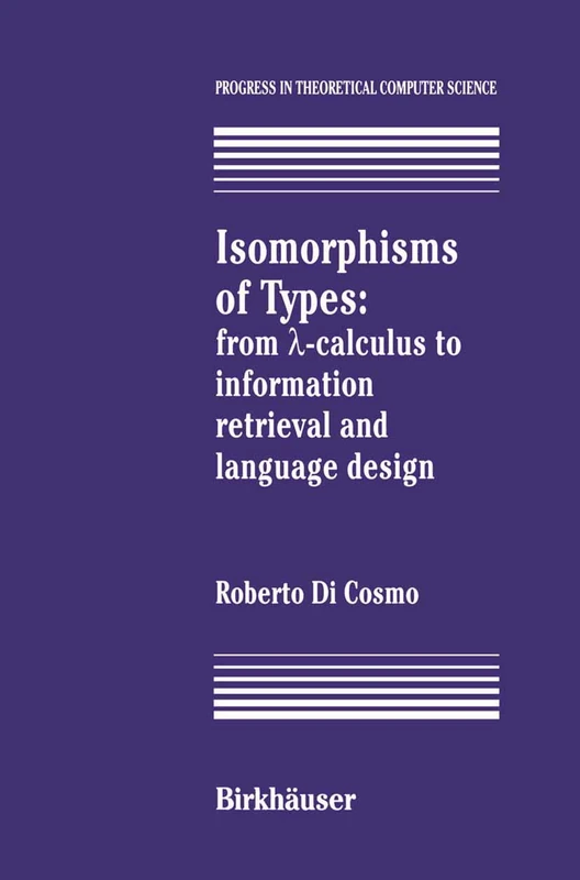Isomorphisms of Types: from ?-calculus to information retrieval and language design (Progress in Theoretical Computer Science)