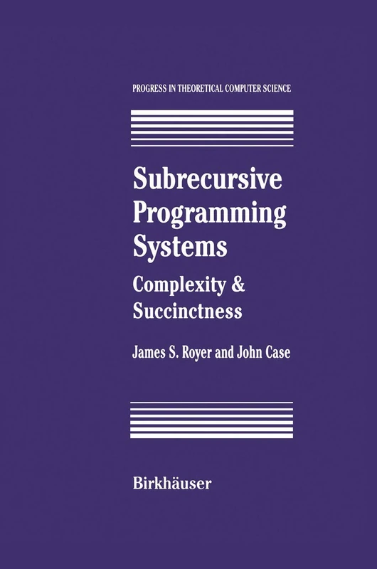 Subrecursive Programming Systems: Complexity & Succinctness (Progress in Theoretical Computer Science)