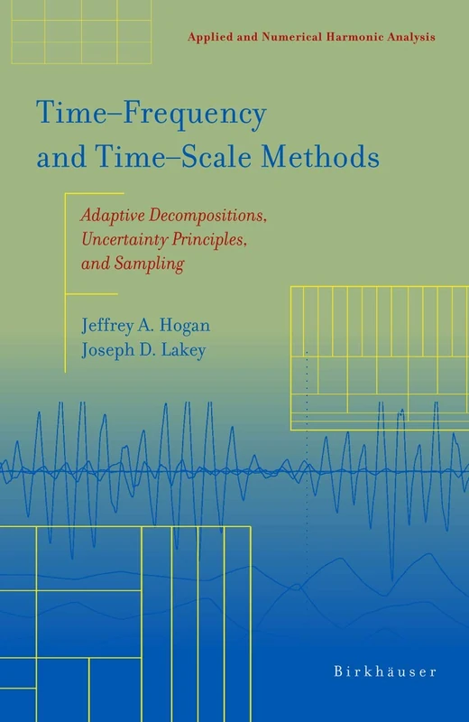 Time‒Frequency and Time‒Scale Methods: Adaptive Decompositions, Uncertainty Principles, and Sampling (Applied and Numerical Harmonic Analysis)