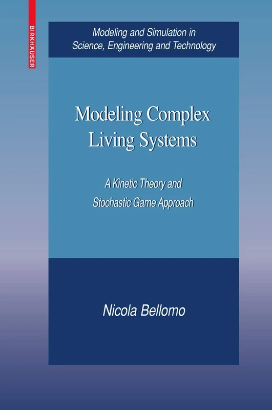 Modeling Complex Living Systems: A Kinetic Theory and Stochastic Game Approach (Modeling and Simulation in Science, Engineering and Technology)