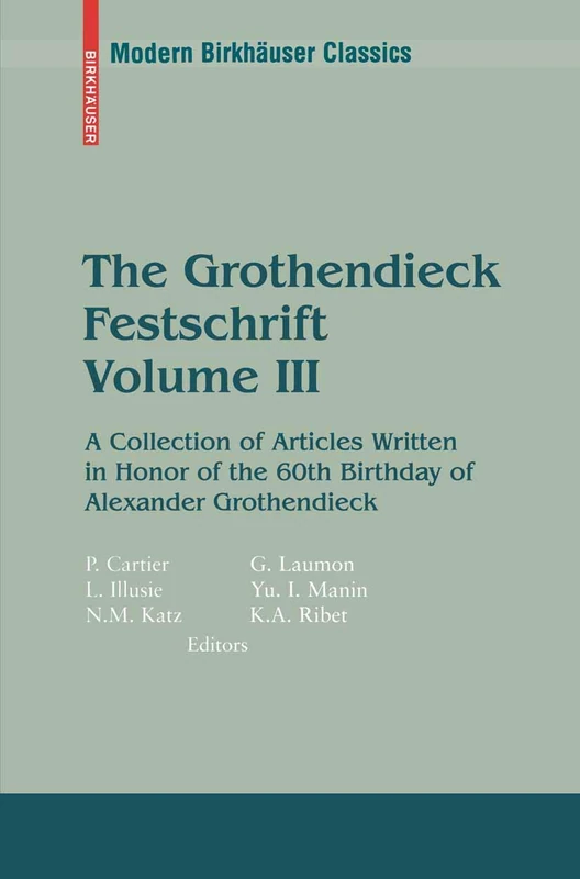 The Grothendieck Festschrift, Volume III: A Collection of Articles Written in Honor of the 60th Birthday of Alexander Grothendieck: 88 (Modern Birkhäuser Classics, 88)