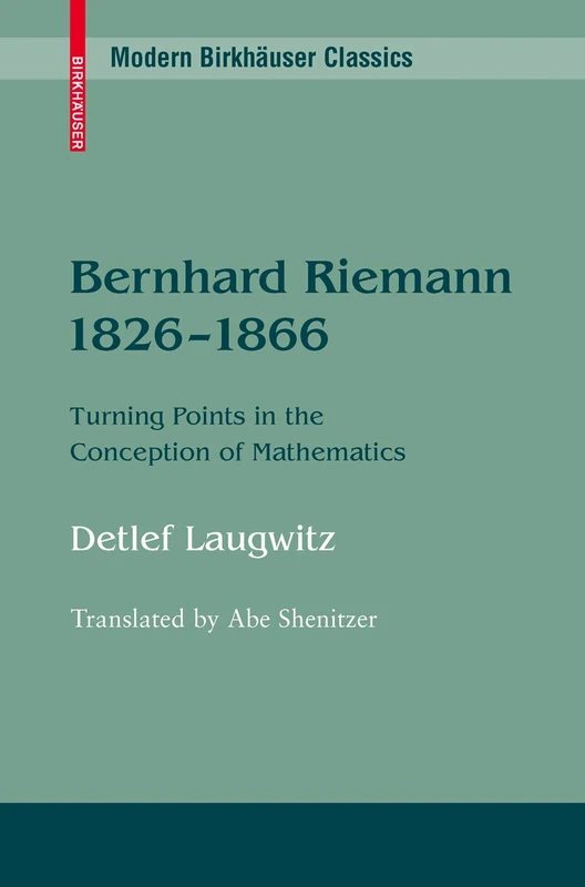 Bernhard Riemann 1826–1866: Turning Points in the Conception of Mathematics (Modern Birkhäuser Classics)