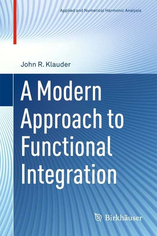 A Modern Approach to Functional Integration (Applied and Numerical Harmonic Analysis)