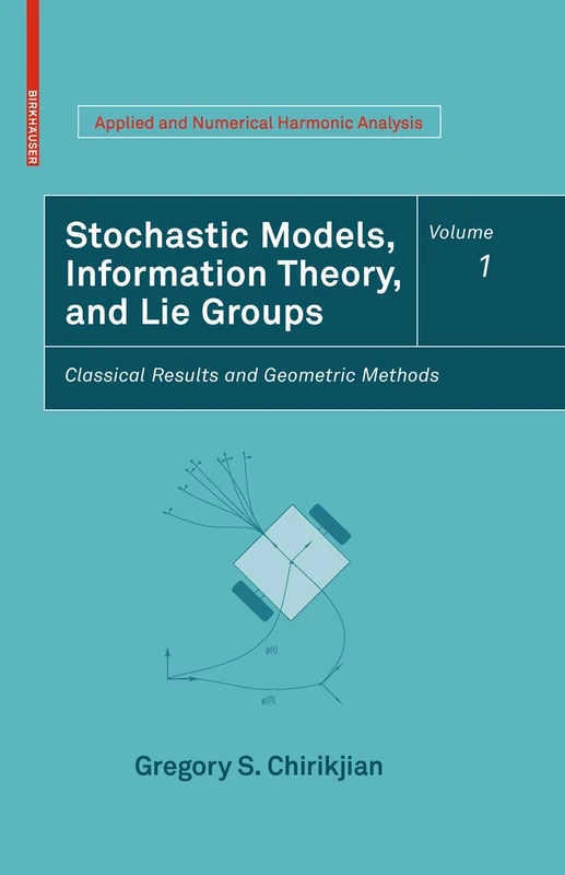 Stochastic Models, Information Theory, and Lie Groups, Volume 1: Classical Results and Geometric Methods (Applied and Numerical Harmonic Analysis)