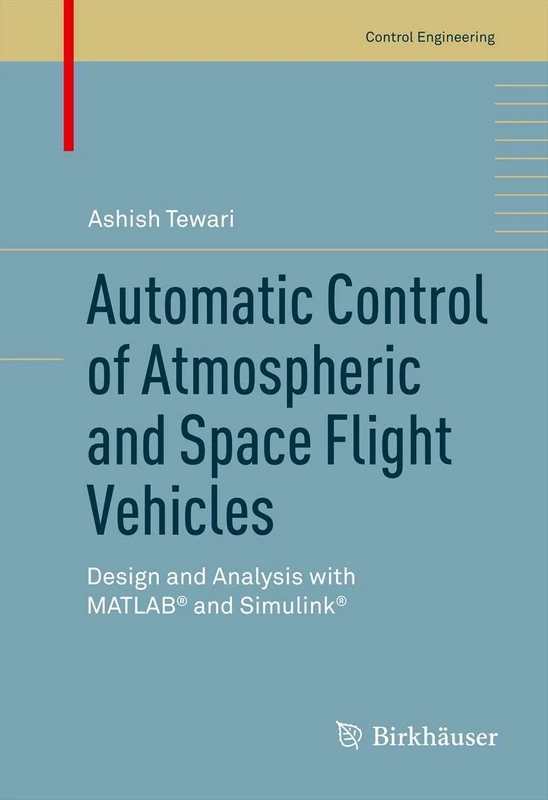 Automatic Control of Atmospheric and Space Flight Vehicles: Design and Analysis with MATLAB® and Simulink® (Control Engineering)