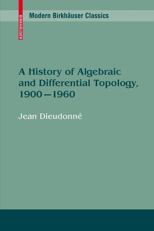A History of Algebraic and Differential Topology, 1900 - 1960 (Modern Birkhäuser Classics)