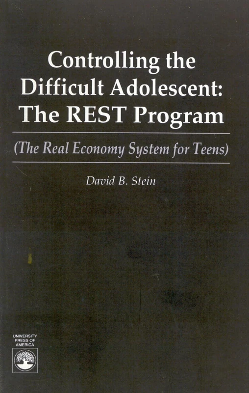 Controlling the Difficult Adolescent: The R.E.S.T. Program (The Real Economy System for Teens) (The Real Economy for Teens)