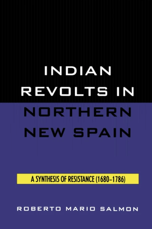 Indian Revolts in Northern New Spain: A Synthesis of Resistence (1680-1786)