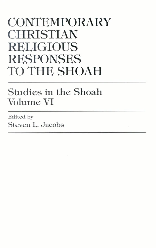 Contemporary Christian Religious Responses to the Shoah: v. 6 (Studies in the Shoah Series): Volume 6