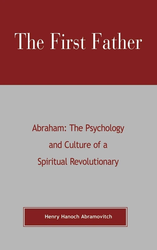 The First Father Abraham: The Psychology and Culture of a Spiritual Revolutionary