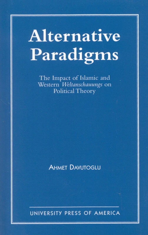 Alternative Paradigms: The Impact of Islamic and Western Weltanschauungs on Political Theory
