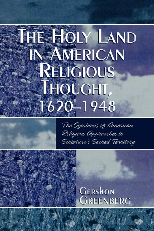 The Holy Land in American Religious Thought, 1620-1948: The Symbiosis of American Religious Approaches to Scripture's Sacred Territory