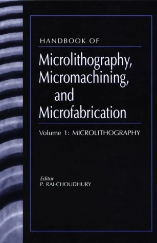 Handbook of Microlithography, Micromachining and Microfabrication: Vol.1 (Handbook of Microlithography, Micromachining, and Microfabrication) (Press Monographs)