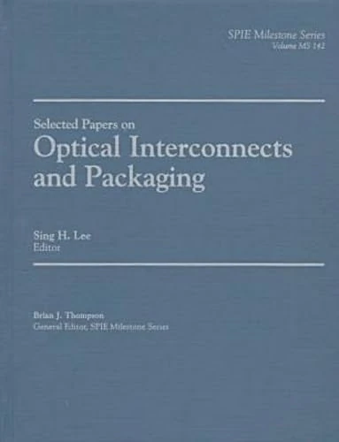 Selected Papers on Optical Interconnects and Packaging (SPIE milestone series): v. MS 142