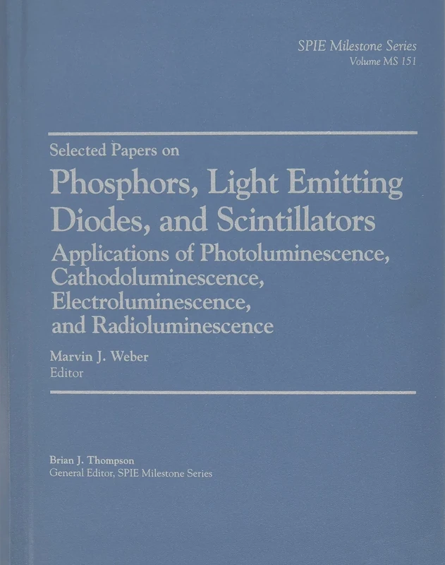 Selected Papers on Phosphors, Light Emitting Diodes, and Scintillators: Applications of Photo-, Cathodo-, Electro-, and Radioluminescence (SPIE P.) (Milestone Series)