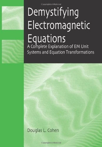 Demystifying Electromagnetic Equations: A Complete Explanation of EM Unit Systems and Equation Transformations (Spie Press Monograph)