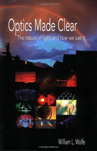 Optics Made Clear: The Nature of Light and How We Use It (Press Monograph)
