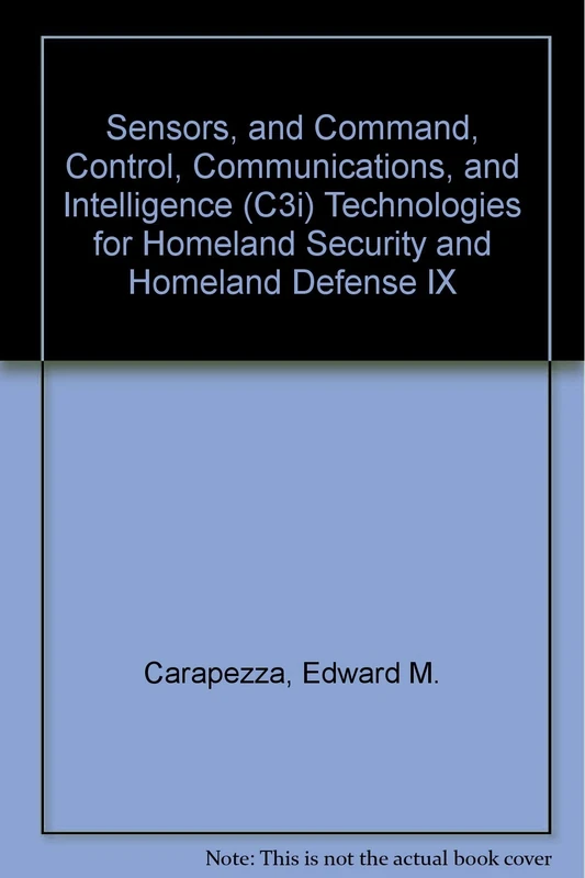 Sensors, and Command, Control, Communications, and Intelligence (C3I) Technologies for Homeland Security and Homeland Defense: Volume IX