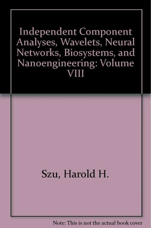 Independent Component Analyses, Wavelets, Neural Networks, Biosystems, and Nanoengineering: Volume VIII
