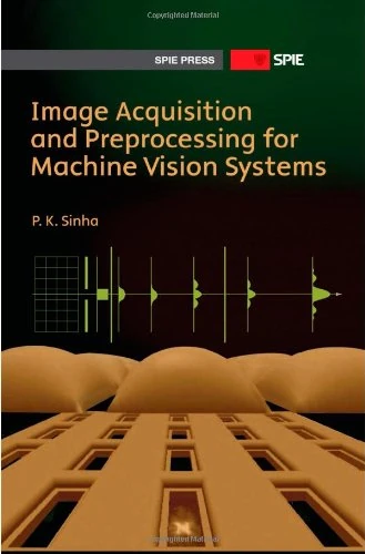 Image Acquisition and Preprocessing for Machine Vision Systems (SPIE Press Monograph)