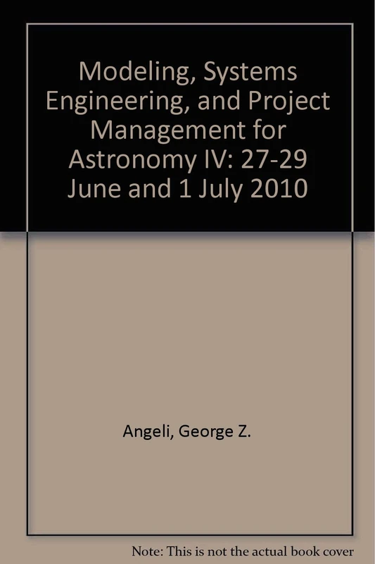 Modeling, Systems Engineering, and Project Management for Astronomy IV: 27-29 June and 1 July 2010