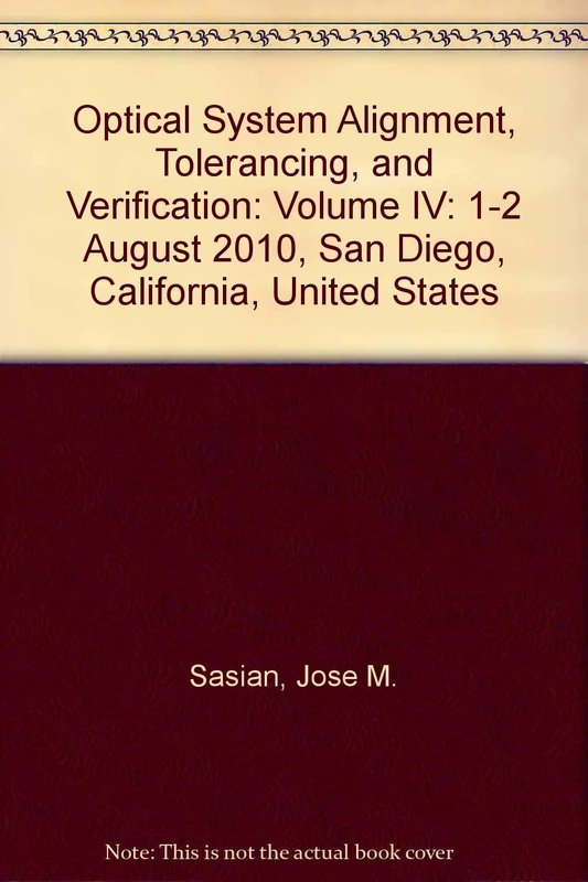 Optical System Alignment, Tolerancing, and Verification: Volume IV: 1-2 August 2010, San Diego, California, United States (Optical System Alignment, ... 2010, San Diego, California, United States)