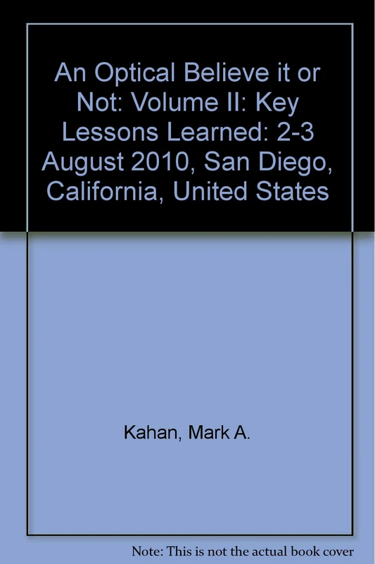 An Optical Believe it or Not: Volume II: Key Lessons Learned: 2-3 August 2010, San Diego, California, United States (An Optical Believe it or Not: Key ... 2010, San Diego, California, United States)