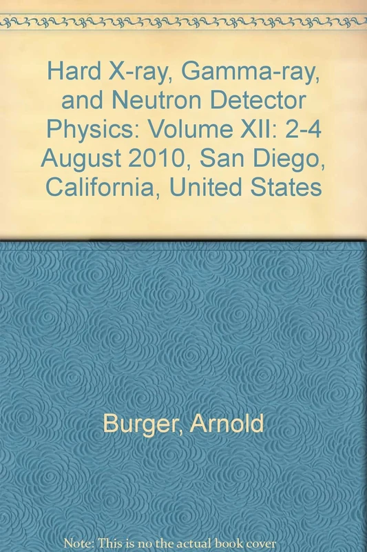 Hard X-ray, Gamma-ray, and Neutron Detector Physics: Volume XII: 2-4 August 2010, San Diego, California, United States (Hard X-ray, Gamma-ray, and ... 2010, San Diego, California, United States)