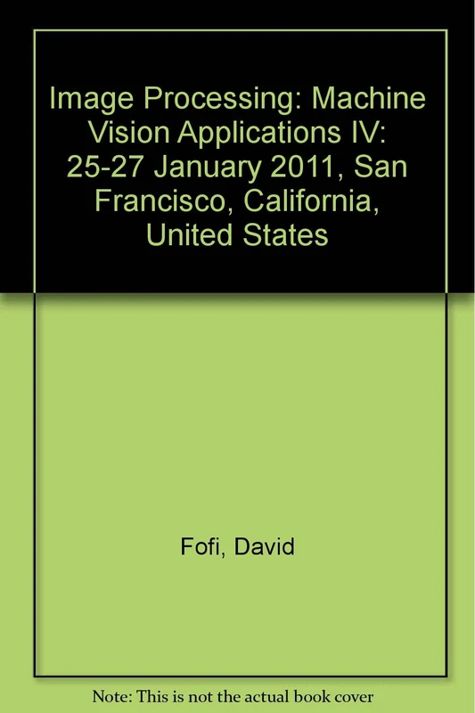 Image Processing: Machine Vision Applications IV: 25-27 January 2011, San Francisco, California, United States (Proceedings of SPIE)