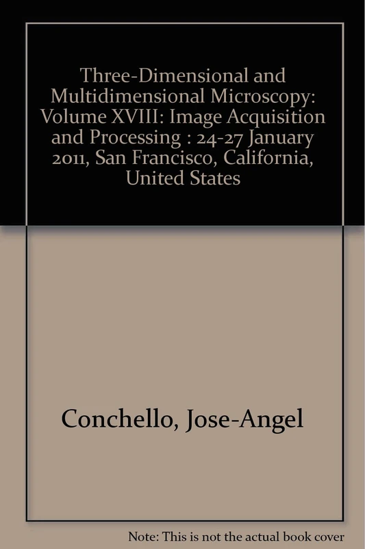 Three-Dimensional and Multidimensional Microscopy: Volume XVIII: Image Acquisition and Processing : 24-27 January 2011, San Francisco, California, ... San Francisco, California, United States)