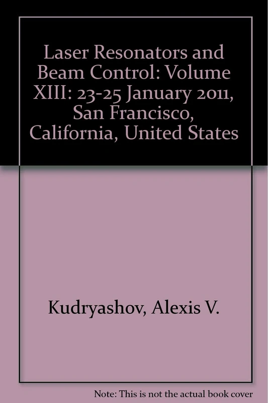 Laser Resonators and Beam Control: Volume XIII: 23-25 January 2011, San Francisco, California, United States (Laser Resonators and Beam Control: 23-25 ... San Francisco, California, United States)