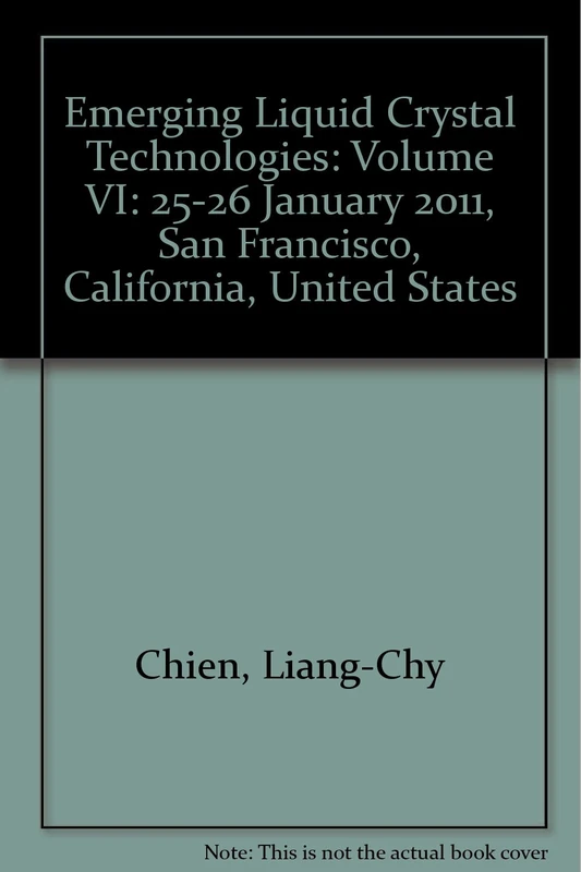 Emerging Liquid Crystal Technologies: Volume VI: 25-26 January 2011, San Francisco, California, United States (Emerging Liquid Crystal Technologies: ... San Francisco, California, United States)