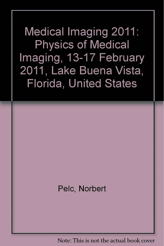 Medical Imaging 2011: Physics of Medical Imaging, 13-17 February 2011, Lake Buena Vista, Florida, United States (Proceedings of SPIE)