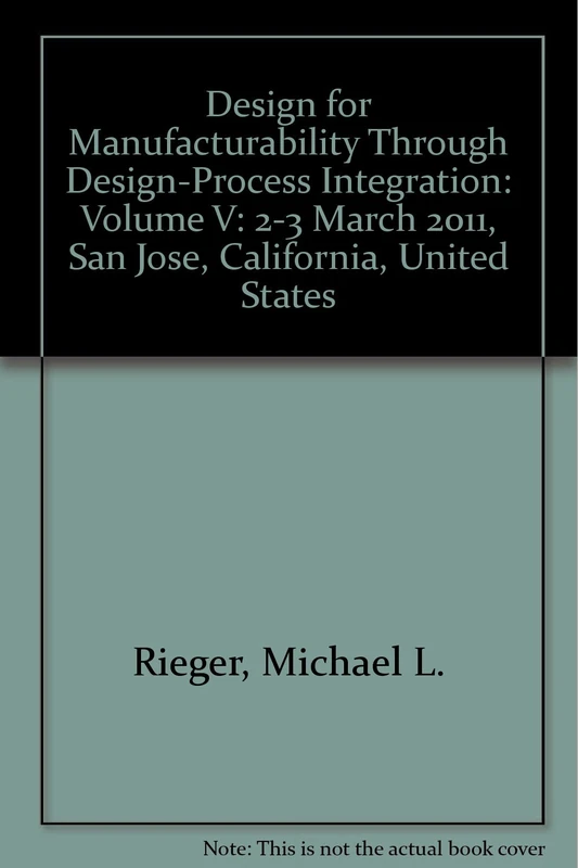 Design for Manufacturability Through Design-Process Integration: Volume V: 2-3 March 2011, San Jose, California, United States (Design for ... 2011, San Jose, California, United States)