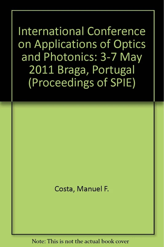 International Conference on Applications of Optics and Photonics: 3-7 May 2011 Braga, Portugal (Proceedings of SPIE)