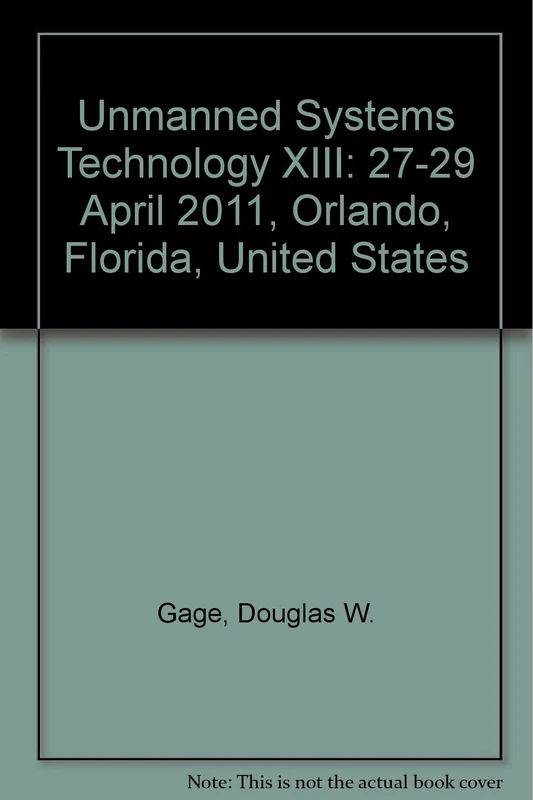 Unmanned Systems Technology XIII: 27-29 April 2011, Orlando, Florida, United States