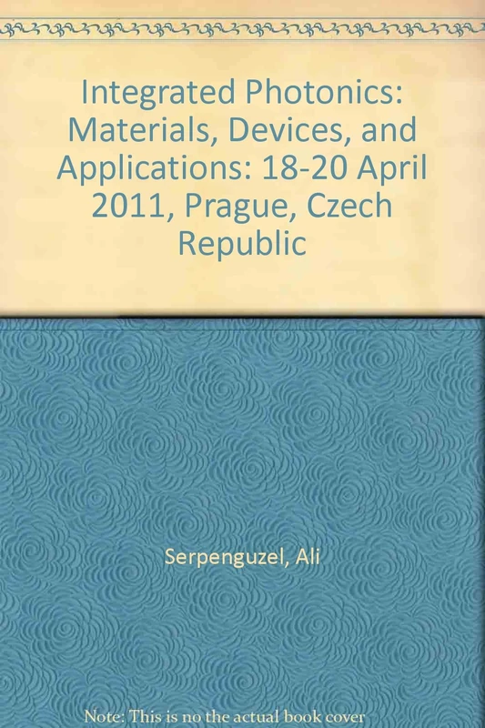 Integrated Photonics: Materials, Devices, and Applications: 18-20 April 2011, Prague, Czech Republic (Proceedings of SPIE)