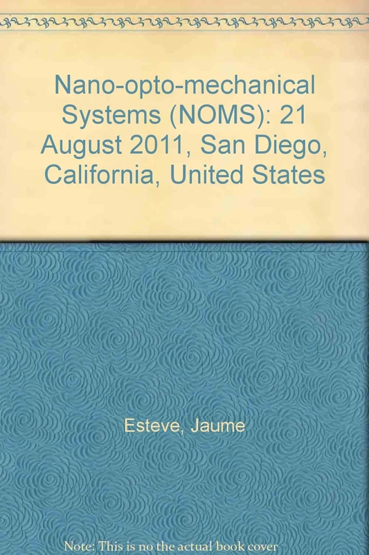 Nano-Opto-Mechanical Systems (NOMS): 21 August 2011, San Diego, California, United States