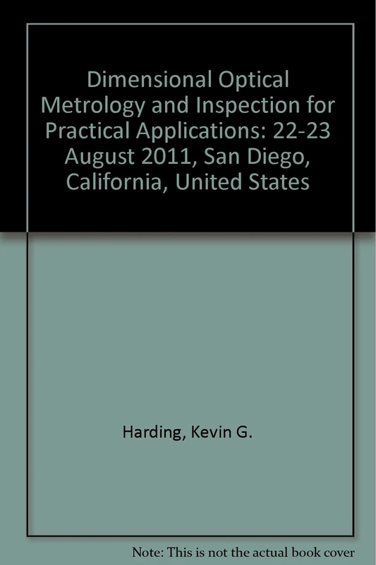 Dimensional Optical Metrology and Inspection for Practical Applications: 22-23 August 2011, San Diego, California, United States
