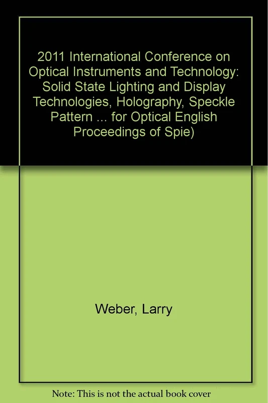 2011 International Conference on Optical Instruments and Technology: Solid State Lighting and Display Technologies, Holography, Speckle Pattern ... ... for Optical Engineering Proceedings of SPIE)