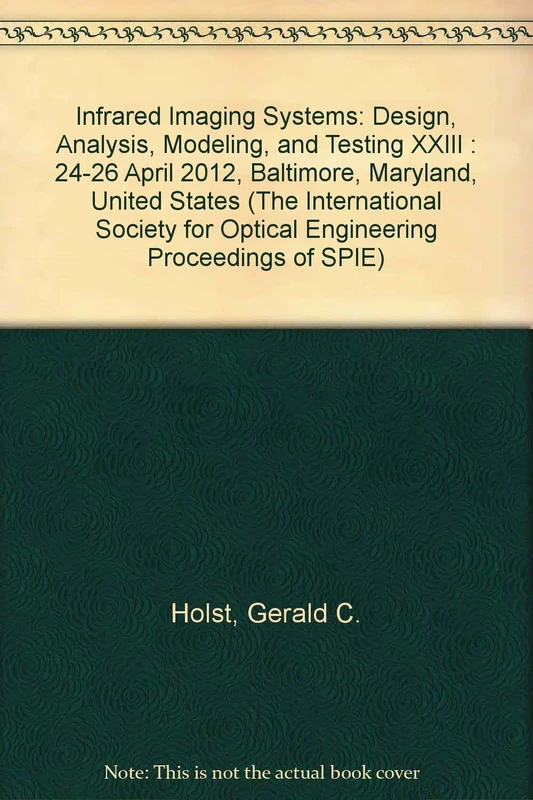 Infrared Imaging Systems: Design, Analysis, Modeling, and Testing XXIII : 24-26 April 2012, Baltimore, Maryland, United States (International Society ... for Optical Engineering Proceedings of SPIE)